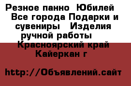 Резное панно “Юбилей“ - Все города Подарки и сувениры » Изделия ручной работы   . Красноярский край,Кайеркан г.
